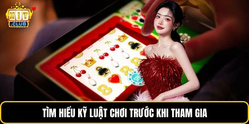 Tìm hiểu kỹ luật chơi trước khi tham gia