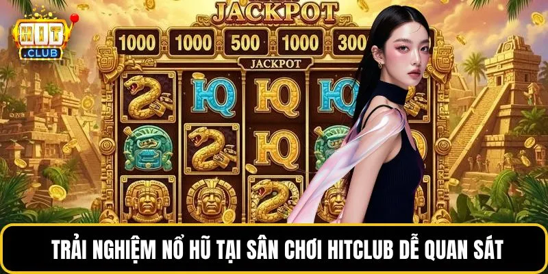 Trải nghiệm nổ hũ tại sân chơi HITCLUB dễ quan sát