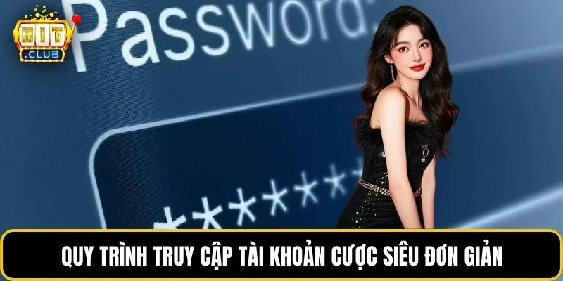 Quy trình truy cập tài khoản cược siêu đơn giản